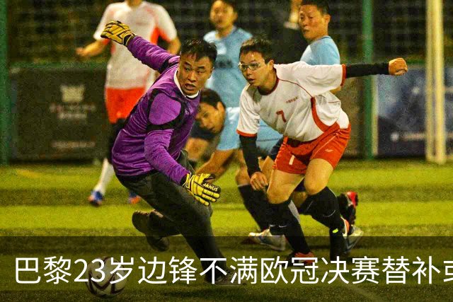 巴黎23岁边锋不满欧冠决赛替补或离队 阿森纳有意引进