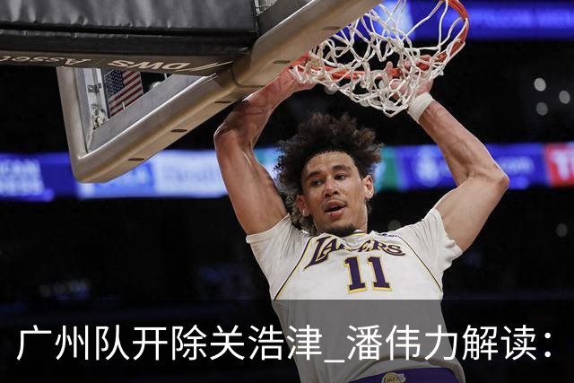 广州队开除关浩津 潘伟力解读：或起到相反效果