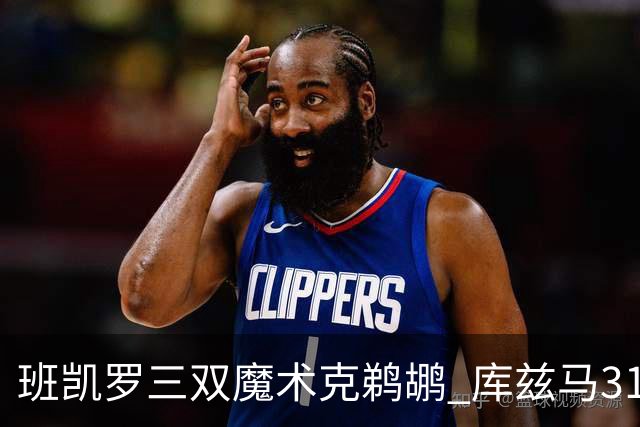 班凯罗三双魔术克鹈鹕 库兹马31分奇才胜国王