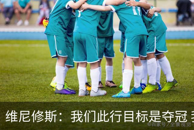 维尼修斯：我们此行目标是夺冠 我技术动作是看内马尔踢球学会的